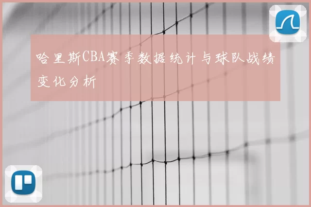 哈里斯CBA赛季数据统计与球队战绩变化分析