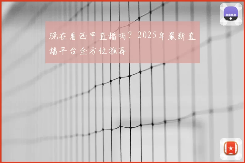 现在看西甲直播吗?2025年最新直播平台全方位推荐