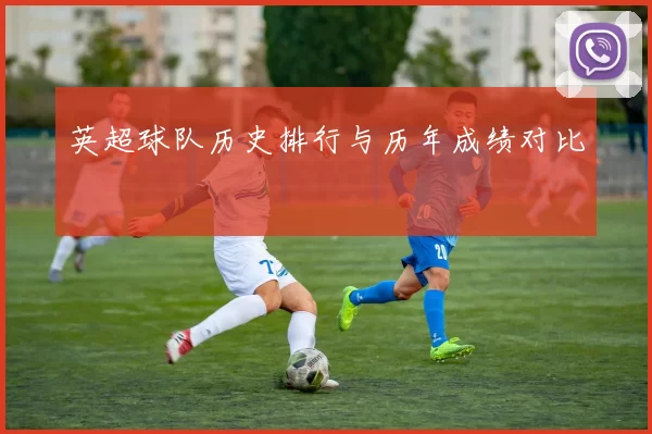 英超球队历史排行与历年成绩对比