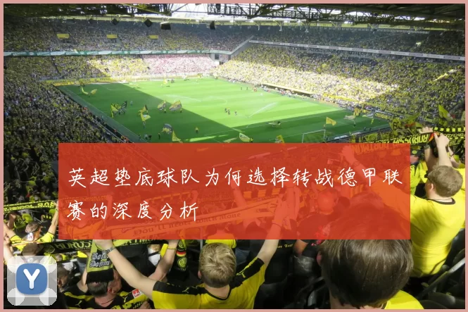 英超垫底球队为何选择转战德甲联赛的深度分析