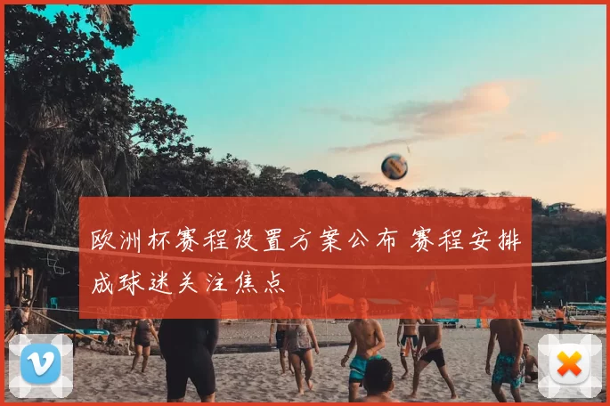 欧洲杯赛程设置方案公布 赛程安排成球迷关注焦点
