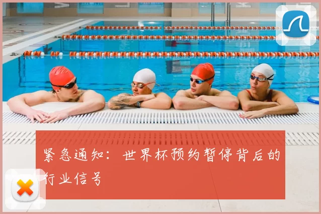 紧急通知：世界杯预约暂停背后的行业信号