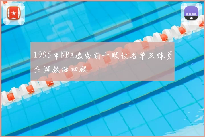 1995年NBA选秀前十顺位名单及球员生涯数据回顾