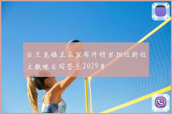 法兰克福正式宣布许特尔担任新任主教练合同签至2029年