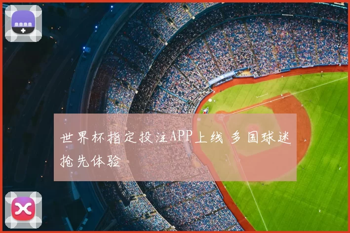 世界杯指定投注APP上线 多国球迷抢先体验