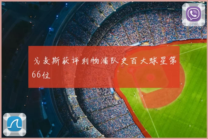 戈麦斯获评利物浦队史百大球星第66位