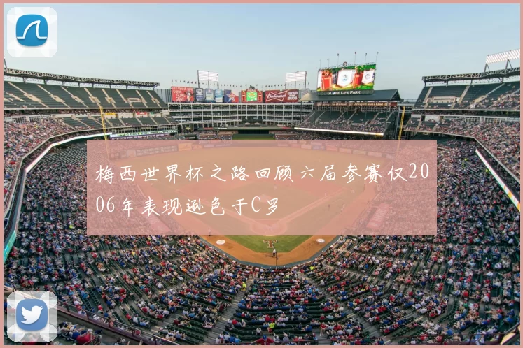 梅西世界杯之路回顾六届参赛仅2006年表现逊色于C罗