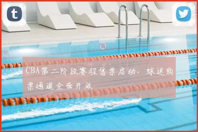 CBA第二阶段赛程售票启动，球迷购票通道全面开放