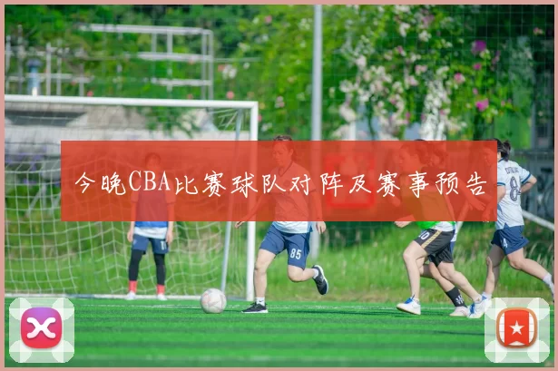 今晚CBA比赛球队对阵及赛事预告