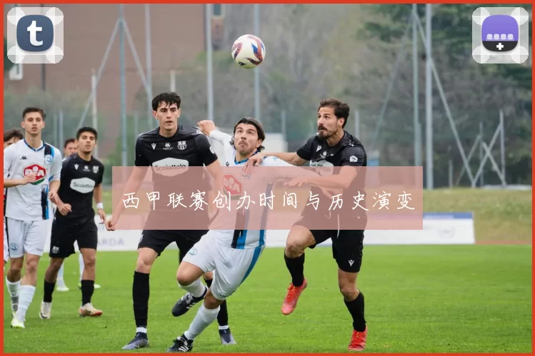 西甲联赛创办时间与历史演变