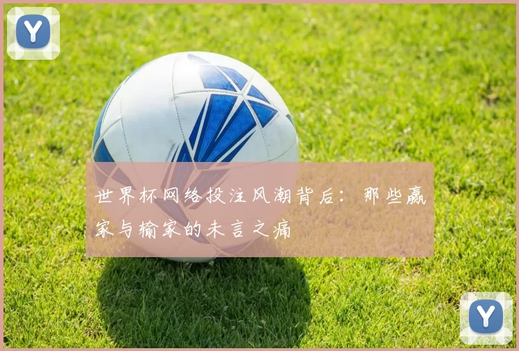 世界杯网络投注风潮背后：那些赢家与输家的未言之痛