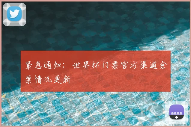 紧急通知:世界杯门票官方渠道余票情况更新