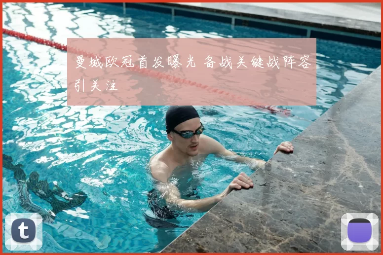 曼城欧冠首发曝光 备战关键战阵容引关注