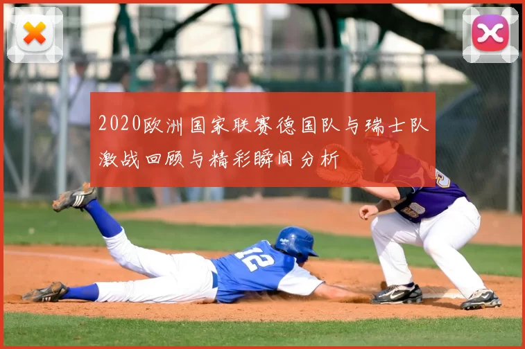 2020欧洲国家联赛德国队与瑞士队激战回顾与精彩瞬间分析