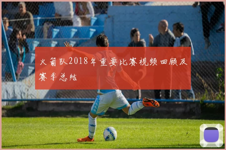 火箭队2018年重要比赛视频回顾及赛季总结