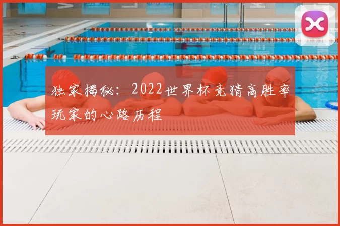 独家揭秘：2022世界杯竞猜高胜率玩家的心路历程