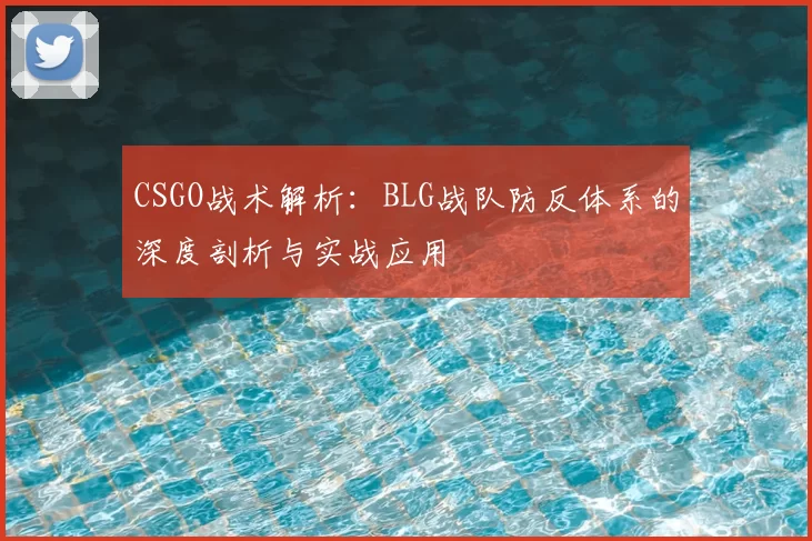 CSGO战术解析：BLG战队防反体系的深度剖析与实战应用