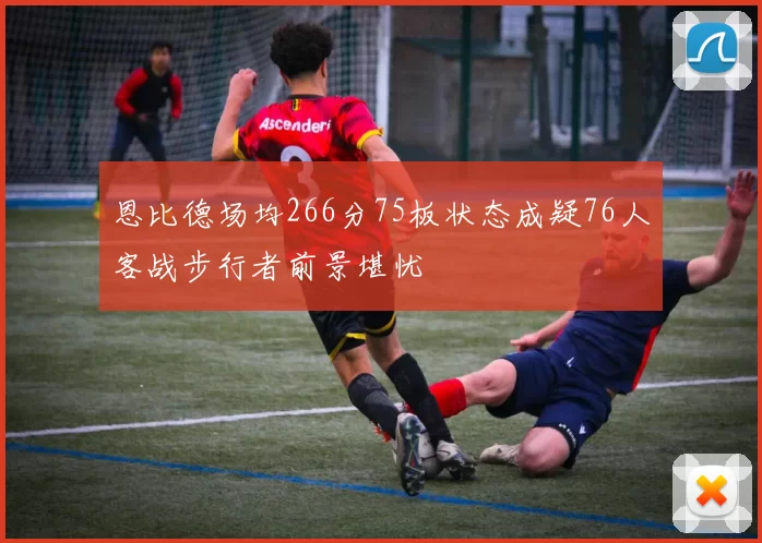 恩比德场均266分75板状态成疑76人客战步行者前景堪忧
