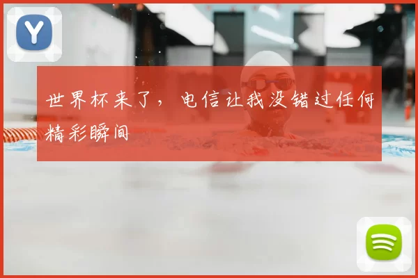 世界杯来了,电信让我没错过任何精彩瞬间