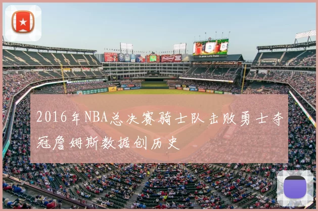 2016年NBA总决赛骑士队击败勇士夺冠詹姆斯数据创历史
