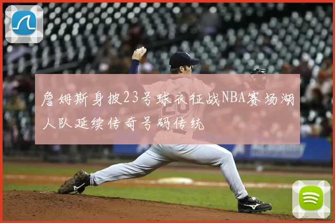 詹姆斯身披23号球衣征战NBA赛场湖人队延续传奇号码传统